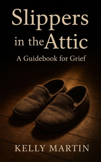 Slippers in the Attic : A Guidebook for Grief