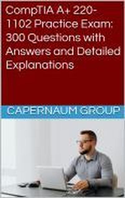 CompTIA A+ 220-1102 Practice Exam: 300 Questions with Answers and Detailed Explanations