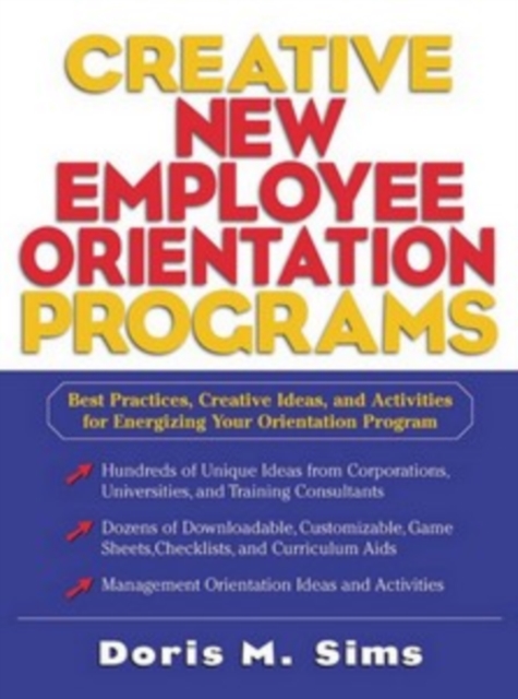 Creative New Employee Orientation Programs: Best Practices, Creative Ideas, and Activities for Energizing Your Orientation Program