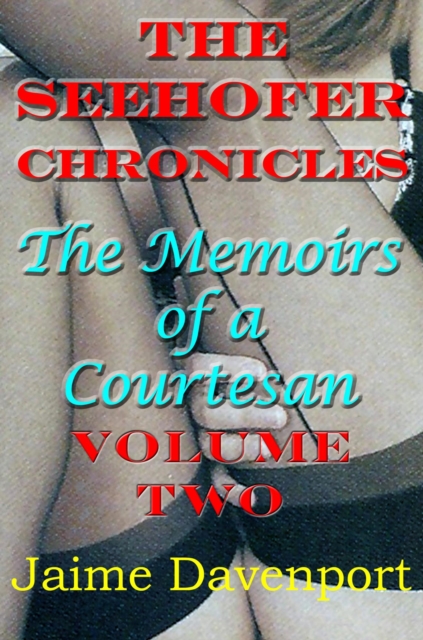 Seehofer Chronicles - The Memoirs of a Courtesan - VOLUME TWO
