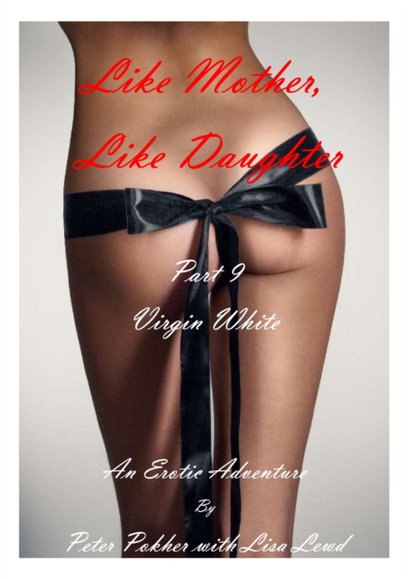 Like Mother, Like Daughter - An Erotic Adventure - Part 9 - Virgin White