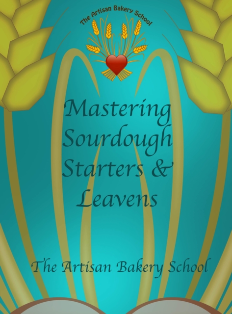Mastering Sourdough Starters And Leavens