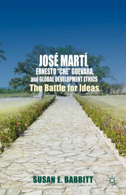 Jose Marti, Ernesto "e;Che"e; Guevara, and Global Development Ethics