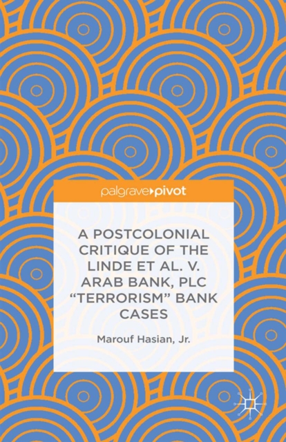 Postcolonial Critique of the Linde et al. v. Arab Bank, PLC "e;Terrorism"e; Bank Cases