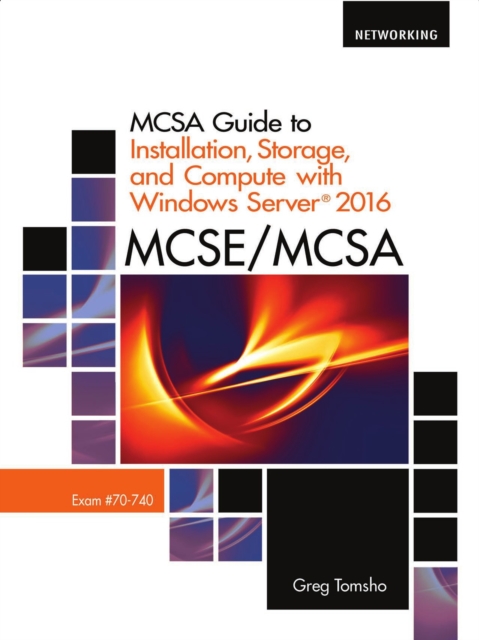 MCSA Guide to Installation, Storage, and Compute with Microsoft(R)Windows Server 2016, Exam 70-740