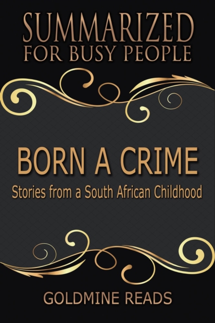 Born A Crime - Summarized for Busy People: Stories from a South African Childhood