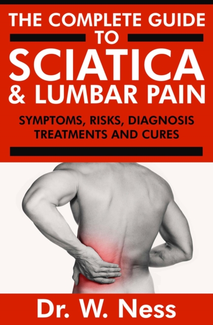 Complete Guide to Sciatica & Lumbar Pain: Symptoms, Risks, Diagnosis, Treatments & Cures