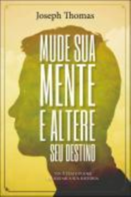 MUDE SUA MENTE E ALTERE SEU DESTINO