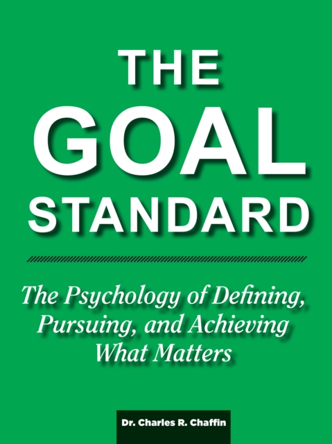 Goal Standard: The Psychology of Defining, Pursuing and Achieving What Matters