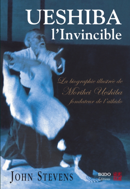 Ueshiba l'Invincible : La biographie illustrée de Morihei Ueshiba