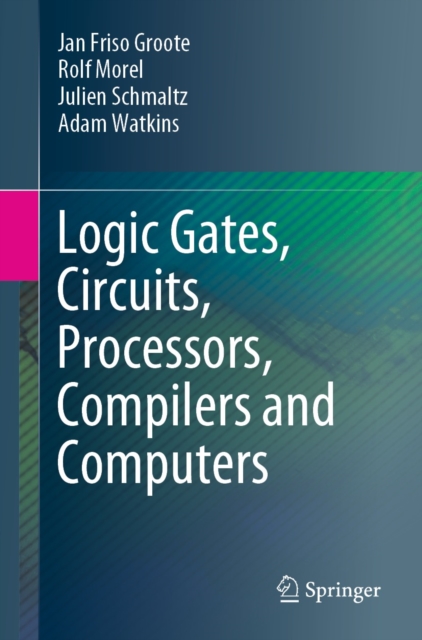 Logic Gates, Circuits, Processors, Compilers and Computers
