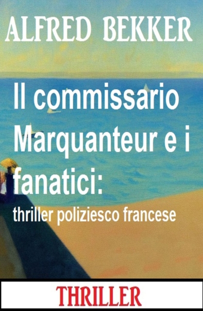 Il commissario Marquanteur e i fanatici: thriller poliziesco francese