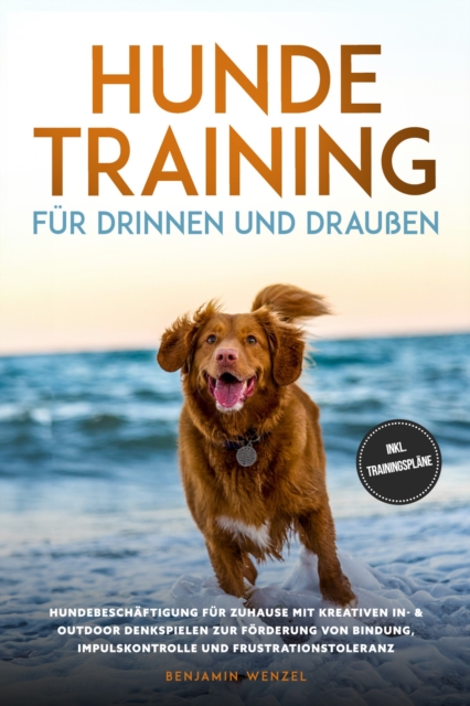 Hundetraining für drinnen und draußen: Hundebeschäftigung für zuhause mit kreativen In- & Outdoor Denkspielen zur Förderung von Bindung, Impulskontrolle und Frustrationstoleranz - inkl. Trainingspläne