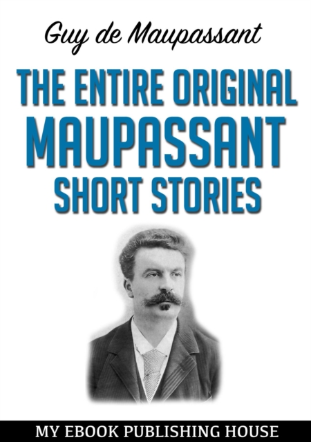 Entire Original Maupassant Short Stories