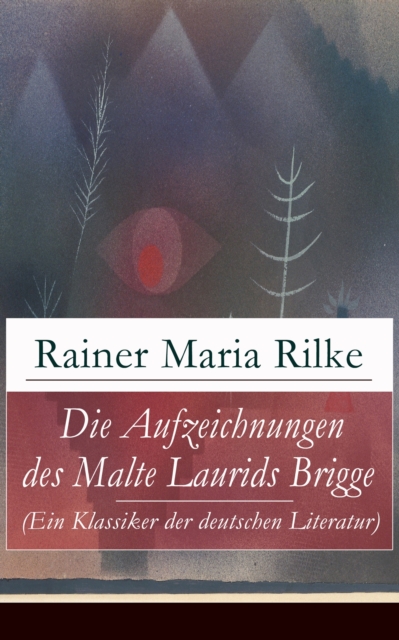 Die Aufzeichnungen des Malte Laurids Brigge (Ein Klassiker der deutschen Literatur)