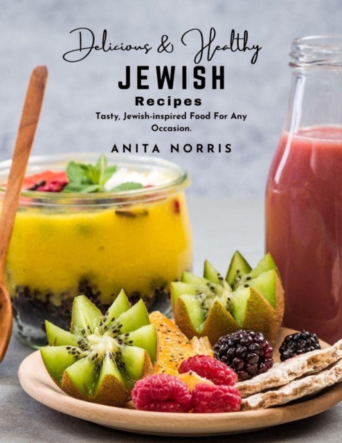 Delicious and Healthy Jewish Recipes: Tasty, Jewish-inspired Food for Any Occasion