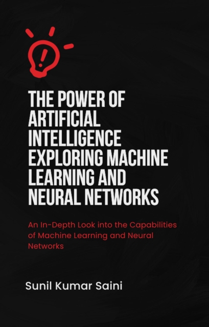 Power of Artificial Intelligence Exploring Machine Learning and Neural Networks
