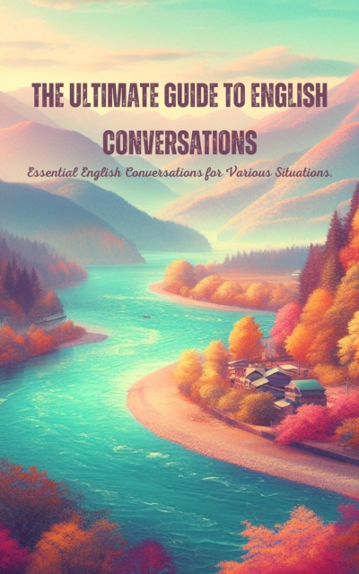 Ultimate Guide to English Conversations: Essential English Conversations for Various Situations