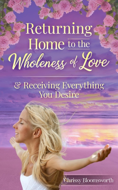 Returning Home to the Wholeness of Love & Receiving Everything You Desire