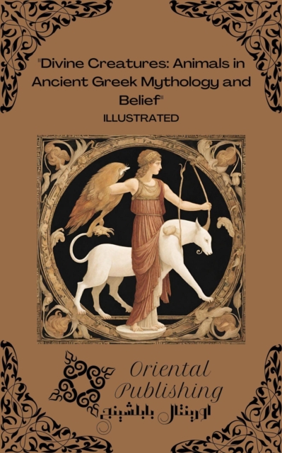 Divine Creatures Animals in Ancient Greek Mythology and Belief