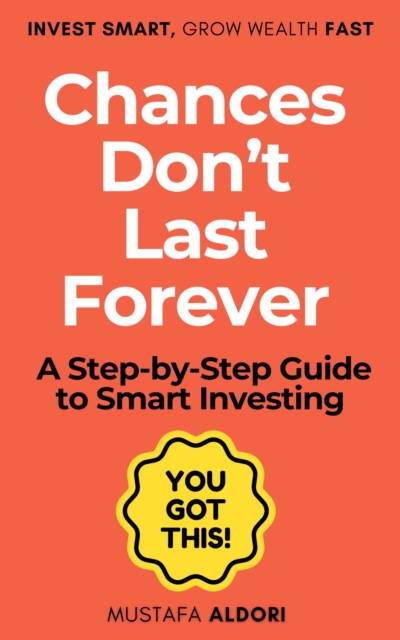 Chances Don't Last Forever: A Step-by-Step Guide to Smart Investing