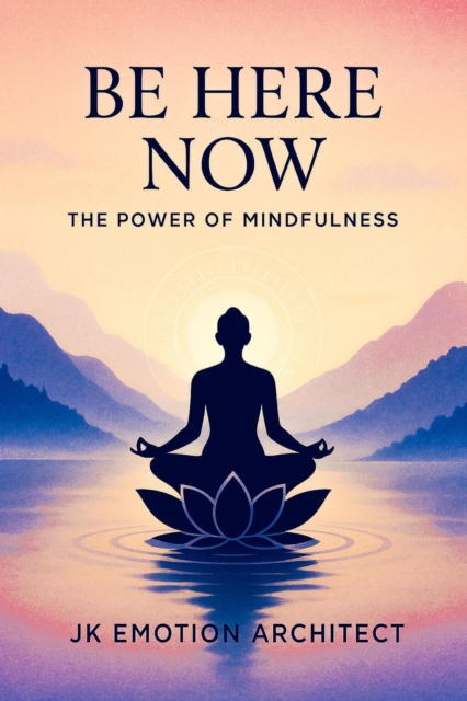 Be Here Now: The Power of Mindfulness