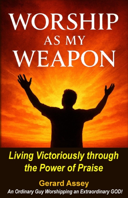 Worship as My Weapon: Living Victoriously through the Power of Praise
