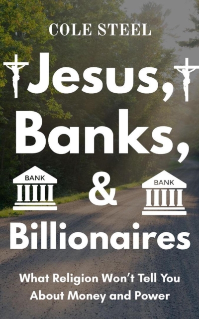Jesus, Banks, and Billionaires : What Religion Won't Tell you About Money and Power