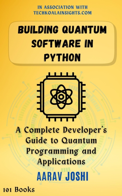 Building Quantum Software in Python: A Complete Developer's Guide to Quantum Programming and Applications