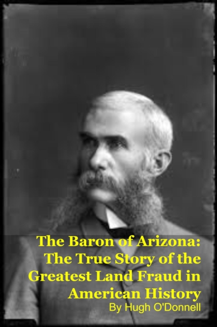 Baron of Arizona: The True Story of the Greatest Land Fraud in American History
