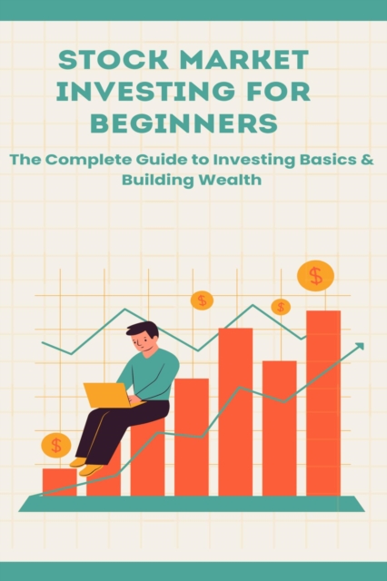 Stock Market Investing for Beginners: The Complete Guide to Investing Basics & Building Wealth