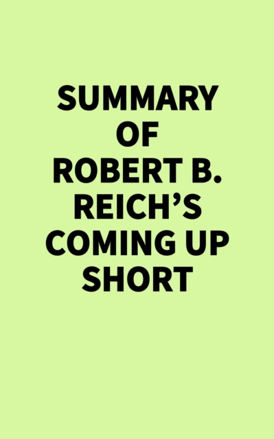 Summary of Robert B. Reich's Coming Up Short