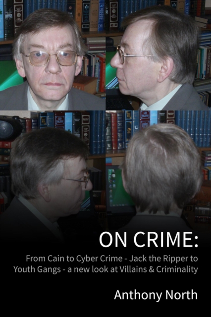 On Crime - From Cain to Cyber Crime - Jack the Ripper to Youth Gangs - a New Look at Villains & Criminality