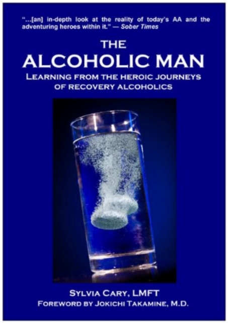 Alcoholic Man: Learning from the Heroic Journeys of Recovering Alcoholics