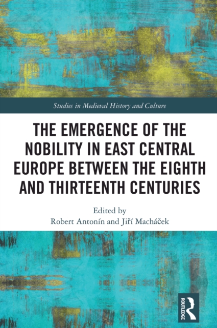 Emergence of the Nobility in East Central Europe between the Eighth and Thirteenth Centuries