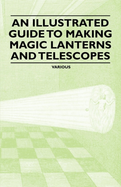 Illustrated Guide to Making Magic Lanterns and Telescopes