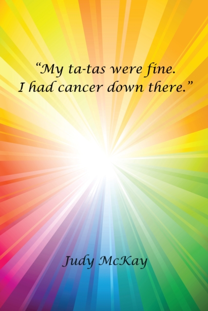 "e;My Ta-Tas Were Fine. I Had Cancer Down There."e;