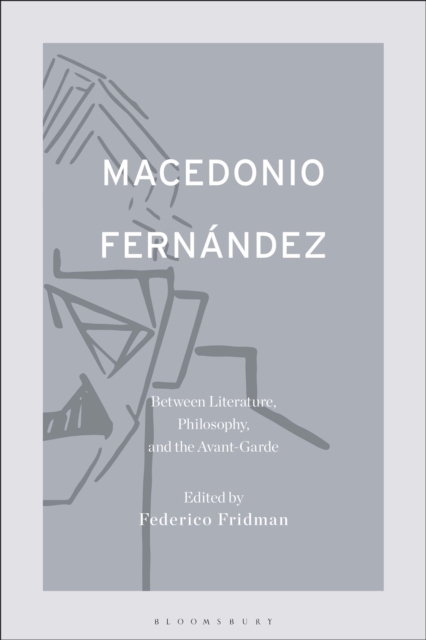 Macedonio Fernandez: Between Literature, Philosophy, and the Avant-Garde