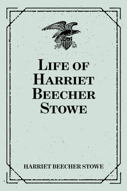 Life of Harriet Beecher Stowe