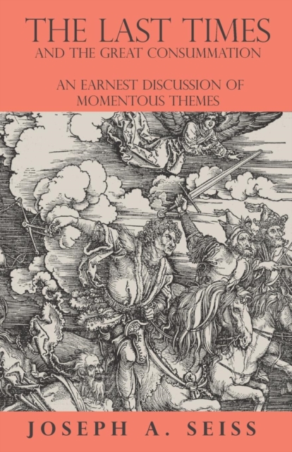 Last Times and the Great Consummation - An Earnest Discussion of Momentous Themes