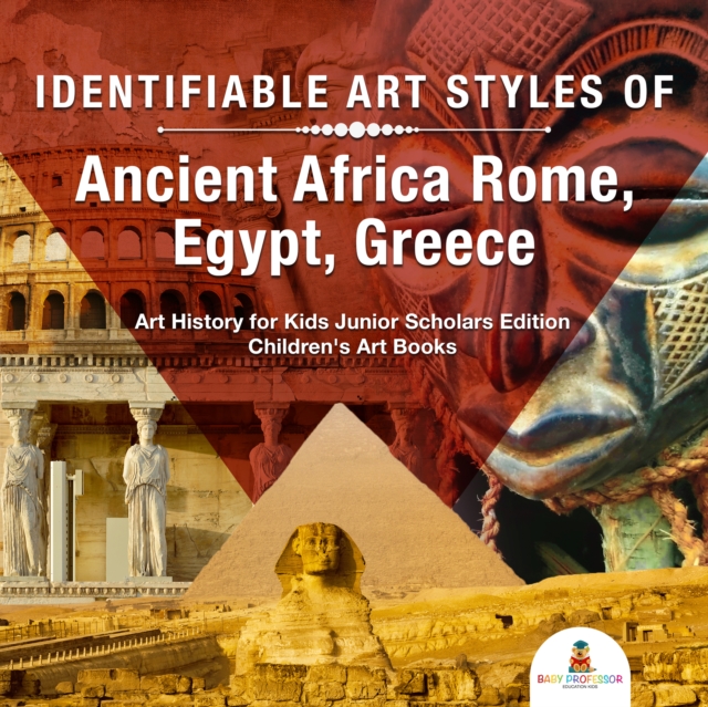 Identifiable Art Styles of Ancient Africa, Rome, Egypt, Greece | Art History for Kids Junior Scholars Edition | Children's Art Books
