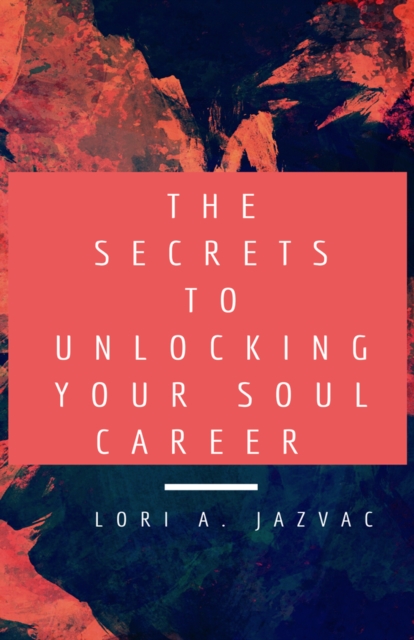 Secrets to Unlocking Your Soul Career