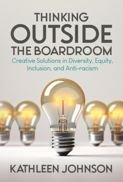 Thinking Outside the Boardroom: Creative Solutions in Diversity, Equity, Inclusion, and Anti-racism