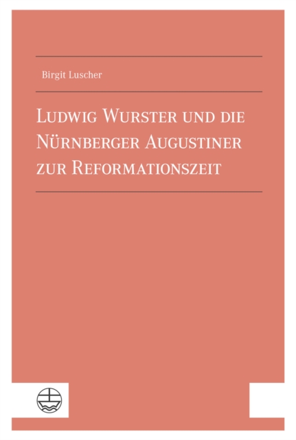 Ludwig Wurster und die Nürnberger Augustiner zur Reformationszeit