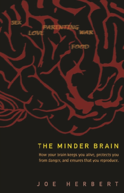 Minder Brain, The: How Your Brain Keeps You Alive, Protects You From Danger, And Ensures That You Reproduce