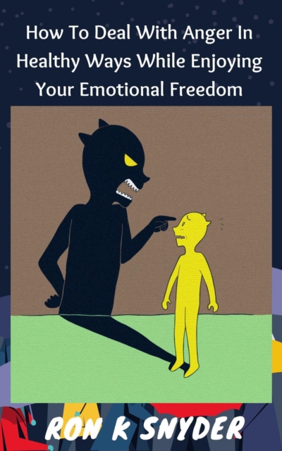 How to Deal with Anger in Healthy Ways While Enjoying Your Emotional Freedom