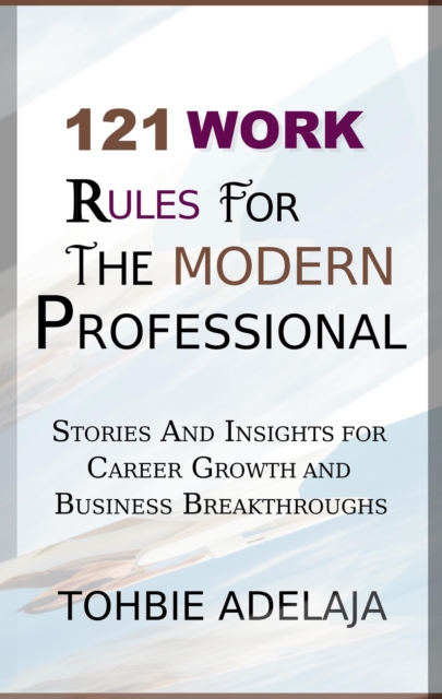 121 Work Rules for the Modern Professional (Stories and Insights for Career Growth and Business Breakthroughs)