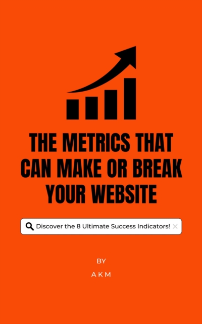 Metrics That Can Make or Break Your Website: Discover the 8 Ultimate Success Indicators!