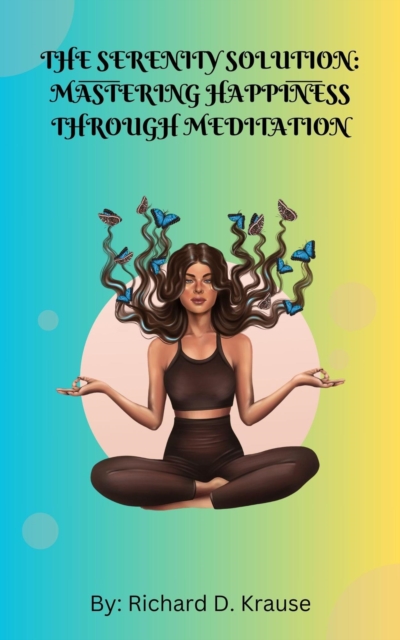 Serenity Solution: Mastering Happiness through Meditation