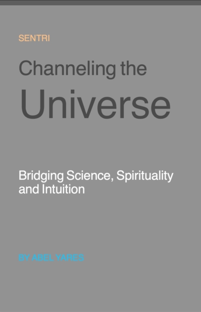Channeling the Universe: Bridging Science, Spirituality & Intuition